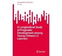 A Longitudinal Study of Pragmatic Development among Young Chinese L2 Learners (SpringerBriefs in Education)