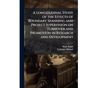 A Longitudinal Study of the Effects of Boundary Spanning and Project Supervision on Turnover and Promotion in Research and Development