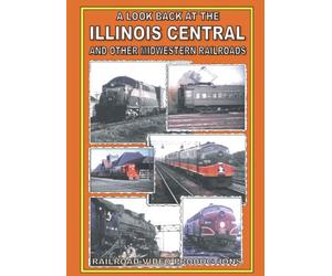 A LOOK BACK AT THE ILLINOIS CENTRAL AND OTHER MIDWESTERN RAILROADS