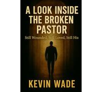 A Look Inside the Broken Pastor: Still Wounded, Still Loved, Still His