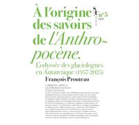 A l'origine des savoirs de l'Anthropocène: L'odyssée des glaciologues en Antarctique (1957-2025)