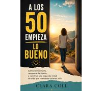 A los 50 empieza lo bueno: Cómo reinventarte, recuperar la ilusión y construir una segunda mitad de vida que realmente quieras vivir