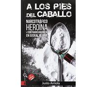 A los pies del caballo: Narcotráfico, heroína y contrainsurgencia en Euskal Herria (ORREAGA)