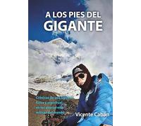 A LOS PIES DEL GIGANTE: Crónicas de una travesía física y espiritual en las alturas más míticas del mundo