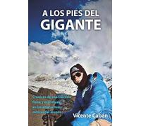 A LOS PIES DEL GIGANTE: Crónicas de una travesía física y espiritual en las alturas más míticas del mundo