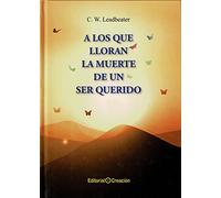 A los que lloran la muerte de un ser querido (tapa dura) (SIN COLECCION)