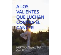 A LOS VALIENTES QUE LUCHAN CONTRA EL CANCER