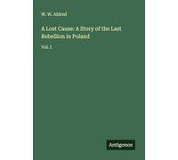 A Lost Cause: A Story of the Last Rebellion in Poland: Vol. I