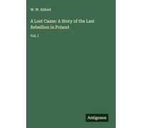 A Lost Cause: A Story of the Last Rebellion in Poland: Vol. I