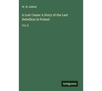 A Lost Cause: A Story of the Last Rebellion in Poland: Vol. II