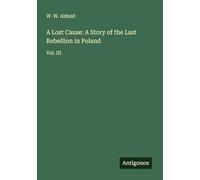 A Lost Cause: A Story of the Last Rebellion in Poland: Vol. III