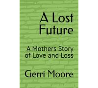 A Lost Future: A Mothers Story of Love and Loss