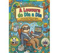 A Loucura do Dia a Dia: O Livro de Colorir Satírico para Adultos · 60 Motivos de Escritório, Cotidiano e Alta Sociedade