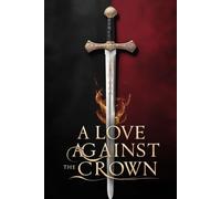 A Love Against the Crown: A Tale of Sacrifice, Rebellion, and Redemption