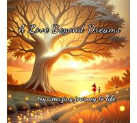 A Love Beyond Dreams: My amazing journey to life: Single Mother by Choice ( SMBC) Edition