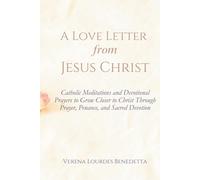 A Love Letter from Jesus Christ: Catholic Meditations and Devotional Prayers to Grow Closer to Christ Through Prayer, Penance, and Sacred Devotion