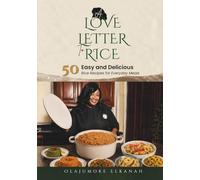 A LOVE LETTER TO RICE: 50 Easy and Delicious Rice Recipes for Everyday Meals
