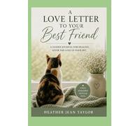 A Love Letter to your Best Friend: A love letter to your best friend, finding comfort after pet loss, with a space to heal and remember. Honouring ... your grief and keeping their memory alive.