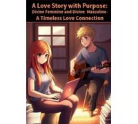 A Love Story with Purpose: Divine Feminine and Divine Masculine-A Timeless Love Connection