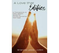 A Love that Edifies: A Therapeutic & Faith-Based Guide for Christ-Centered Marriage