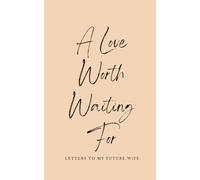 A Love Worth Waiting For: Letters to my Future Wife: Write letters to your future spouse-love letters to future wife-journal for groom-premarital ... marriage books- prayer journal-marriage