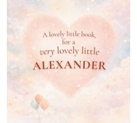A Lovely Little Book, for a Very Lovely Little Alexander: A beautiful bedtime story to let Alexander know just how much you love him
