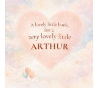 A Lovely Little Book, for a Very Lovely Little Arthur: A beautiful bedtime story to let Arthur know just how much you love him