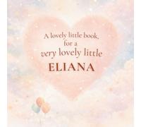 A Lovely Little Book, for a Very Lovely Little Eliana: A beautiful bedtime story to let Eliana know just how much you love her