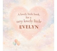 A Lovely Little Book, for a Very Lovely Little Evelyn: A beautiful bedtime story to let Evelyn know just how much you love her