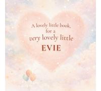 A Lovely Little Book, for a Very Lovely Little Evie: A beautiful bedtime story to let Evie know just how much you love her