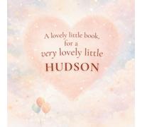 A Lovely Little Book, for a Very Lovely Little Hudson: A beautiful bedtime story to let Hudson know just how much you love him
