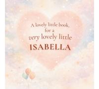 A Lovely Little Book, for a Very Lovely Little Isabella: A beautiful bedtime story to let Isabella know just how much you love her