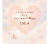 A Lovely Little Book, for a Very Lovely Little Isla: A beautiful bedtime story to let Isla know just how much you love her