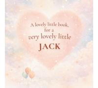 A Lovely Little Book, for a Very Lovely Little Jack: A beautiful bedtime story to let Jack know just how much you love him