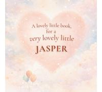 A Lovely Little Book, for a Very Lovely Little Jasper: A beautiful bedtime story to let Jasper know just how much you love him