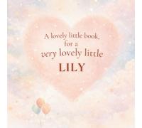A Lovely Little Book, for a Very Lovely Little Lily: A beautiful bedtime story to let Lily know just how much you love her
