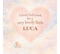 A Lovely Little Book, for a Very Lovely Little Luca: A beautiful bedtime story to let Luca know just how much you love him