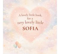 A Lovely Little Book, for a Very Lovely Little Sofia: A beautiful bedtime story to let Sofia know just how much you love her
