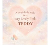 A Lovely Little Book, for a Very Lovely Little Teddy: A beautiful bedtime story to let Teddy know just how much you love him