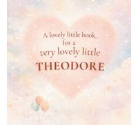 A Lovely Little Book, for a Very Lovely Little Theodore: A beautiful bedtime story to let Theodore know just how much you love him