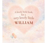A Lovely Little Book, for a Very Lovely Little William: A beautiful bedtime story to let William know just how much you love him