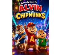 A Lovely Story of Alvin And The Chipmunks: Three Brothers, One Big Dream, and a Journey Full of Music, Friendship, and Family