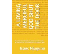 A LOVING MERCIFUL GOD SHUT THE DOOR: AS IT WAS IN THE DAYS OF NOAH SO SHALL IT BE IN THE DAYS OF THE COMING OF THE SON OF MAN