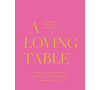 A Loving Table: Tastemakers’ Traditions for Memorable Gatherings