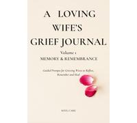 A Loving Wife’s Grief Journal - Volume 1: Memory & Remembrance: Guided Prompts for Grieving Wives to Reflect, Remember, and Heal