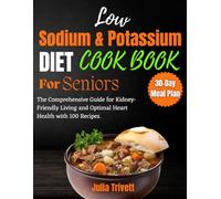 A Low Sodium and Potassium Cookbook for Seniors: The Comprehensive Guide for Kidney-Friendly Living and Optimal Heart Health with 100 Recipes and a 30-Day meal plan