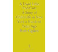 A Loyal Little Red-Coat: A Story of Child-Life in New York a Hundred Years Ago