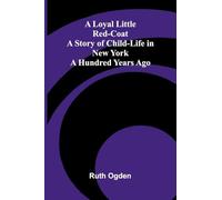 A Loyal Little Red-Coat: A Story of Child-life in New York a Hundred Years Ago