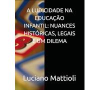A LUDICIDADE NA EDUCAÇÃO INFANTIL: NUANCES HISTÓRICAS, LEGAIS E UM DILEMA