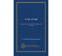 A lute of jade: being selections from the classical posts of China
